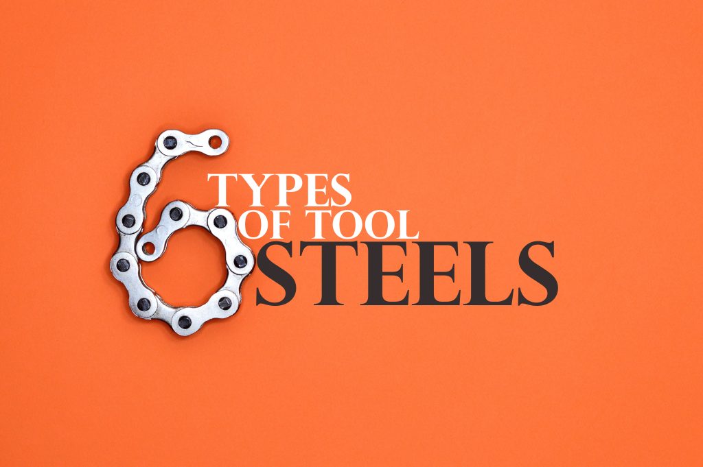 What are the 6 Types of Tool Steels?